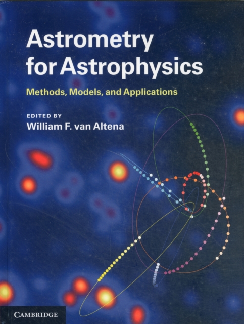 Astrometry for Astrophysics : Methods, Models, and Applications, Hardback Book
