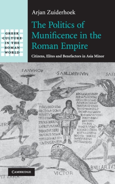 The Politics of Munificence in the Roman Empire : Citizens, Elites and Benefactors in Asia Minor, Hardback Book