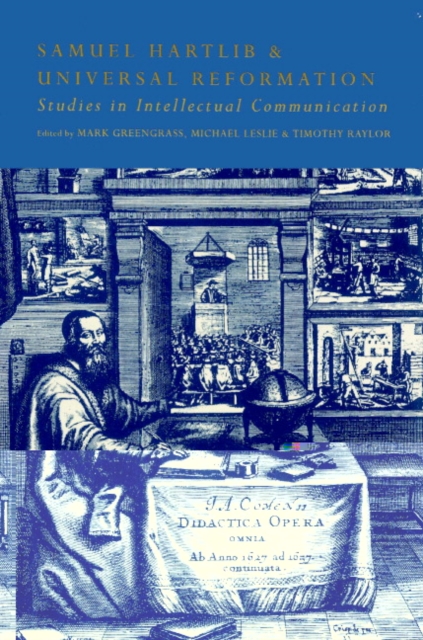 Samuel Hartlib and Universal Reformation : Studies in Intellectual Communication, Paperback / softback Book