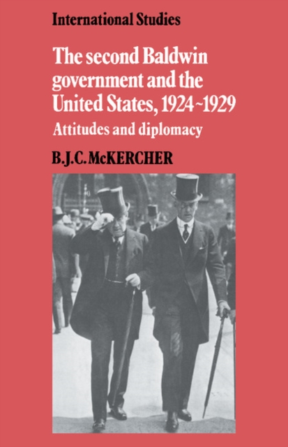 The Second Baldwin Government and the United States, 1924-1929 : Attitudes and Diplomacy, Paperback / softback Book