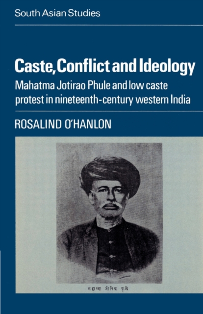 Caste, Conflict and Ideology : Mahatma Jotirao Phule and Low Caste Protest in Nineteenth-Century Western India, Paperback / softback Book