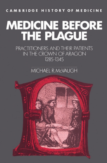 Medicine before the Plague : Practitioners and their Patients in the Crown of Aragon, 1285-1345, Paperback / softback Book