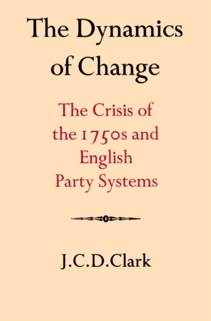 The Dynamics of Change : The Crisis of the 1750s and English Party Systems, Paperback / softback Book