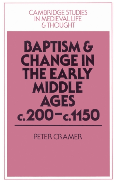 Baptism and Change in the Early Middle Ages, c.200-c.1150, Paperback / softback Book