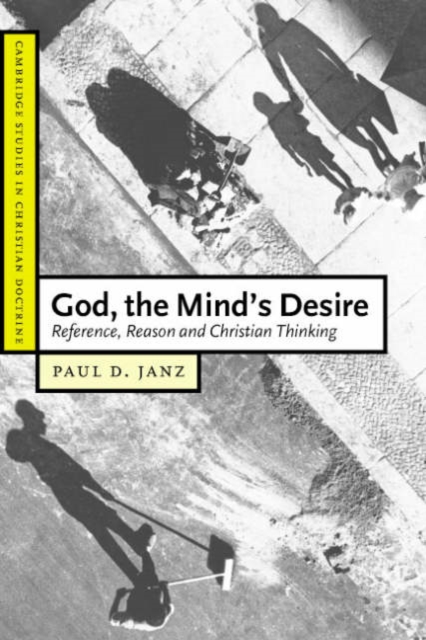 God, the Mind's Desire : Reference, Reason and Christian Thinking, Paperback / softback Book