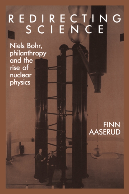 Redirecting Science : Niels Bohr, Philanthropy, and the Rise of Nuclear Physics, Paperback / softback Book