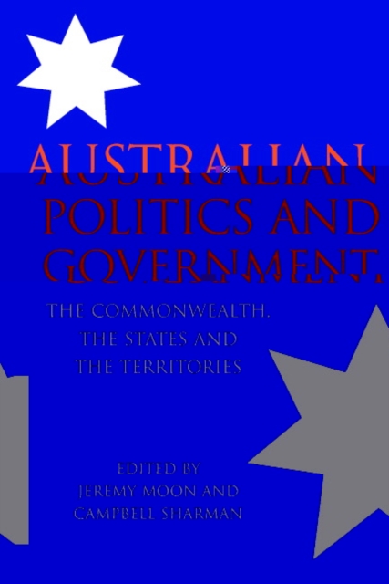 Australian Politics and Government : The Commonwealth, the States and the Territories, Paperback / softback Book