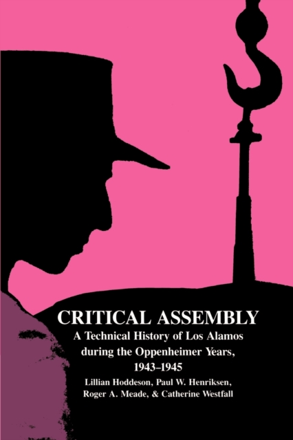 Critical Assembly : A Technical History of Los Alamos during the Oppenheimer Years, 1943-1945, Paperback / softback Book