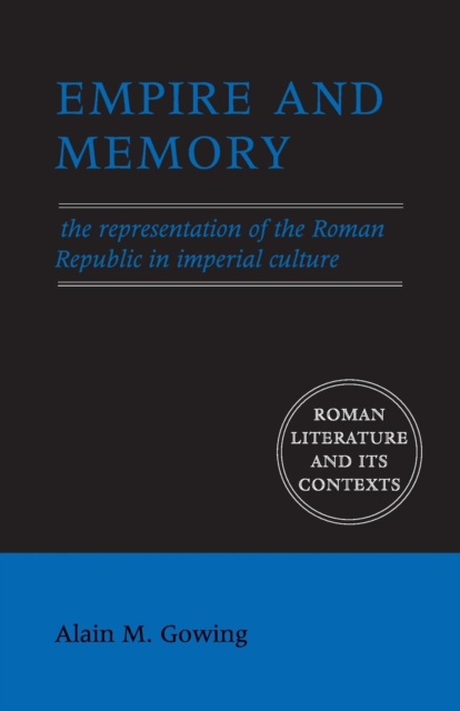 Empire and Memory : The Representation of the Roman Republic in Imperial Culture, Paperback / softback Book