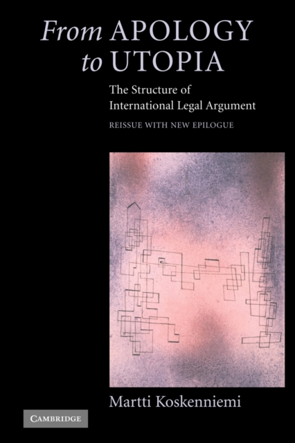 From Apology to Utopia : The Structure of International Legal Argument, Paperback / softback Book