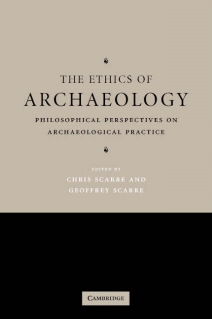 The Ethics of Archaeology : Philosophical Perspectives on Archaeological Practice, Paperback / softback Book