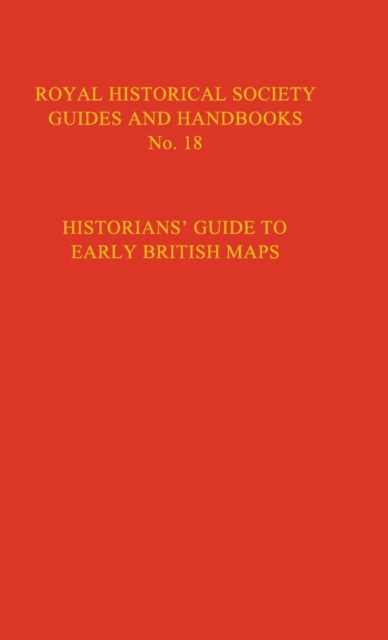 Historian's Guide to Early British Maps : A Guide to the Location of Pre-1900 Maps of the British Isles Preserved in the United Kingdom and Ireland, Hardback Book
