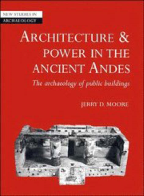 Architecture and Power in the Ancient Andes : The Archaeology of Public Buildings, Hardback Book