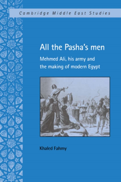 All the Pasha's Men : Mehmed Ali, his Army and the Making of Modern Egypt, Hardback Book