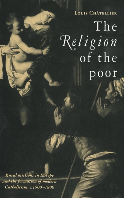 The Religion of the Poor : Rural Missions in Europe and the Formation of Modern Catholicism, c.1500-c.1800, Hardback Book