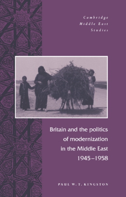 Britain and the Politics of Modernization in the Middle East, 1945-1958, Hardback Book