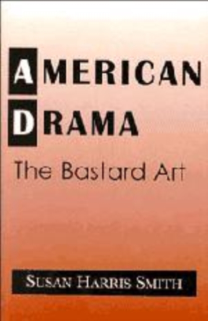 American Drama : The Bastard Art, Hardback Book