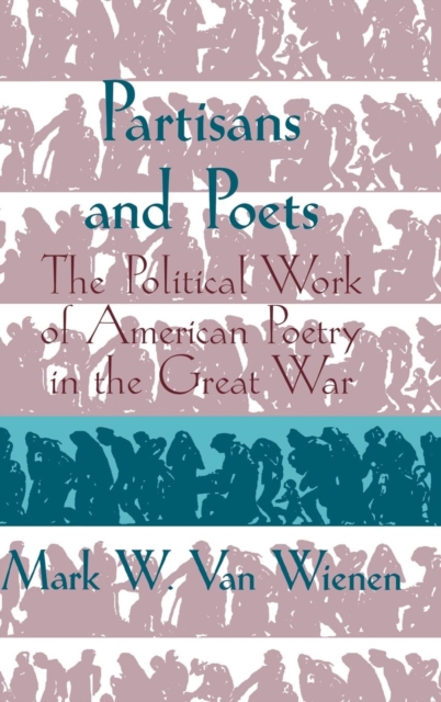 Partisans and Poets : The Political Work of American Poetry in the Great War, Hardback Book