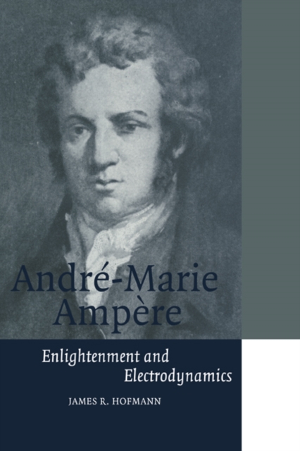 Andre-Marie Ampere : Enlightenment and Electrodynamics, Paperback / softback Book