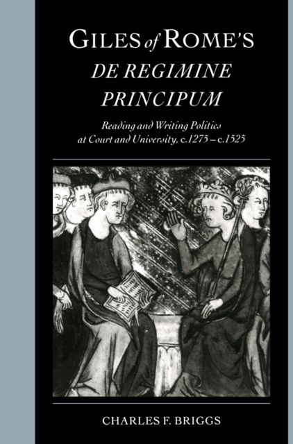Giles of Rome's De regimine principum : Reading and Writing Politics at Court and University, c.1275-c.1525, Hardback Book