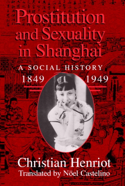 Prostitution and Sexuality in Shanghai : A Social History, 1849-1949, Hardback Book