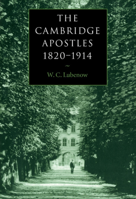 The Cambridge Apostles, 1820-1914 : Liberalism, Imagination, and Friendship in British Intellectual and Professional Life, Hardback Book