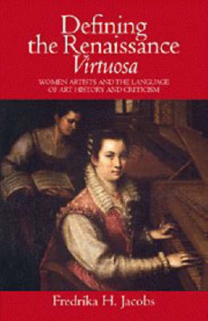 Defining the Renaissance 'Virtuosa' : Women Artists and the Language of Art History and Criticism, Hardback Book