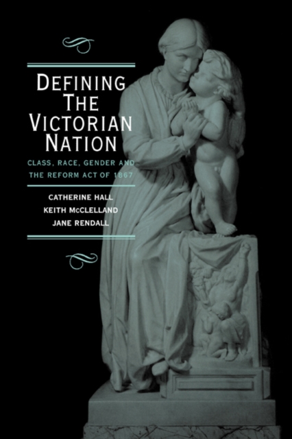 Defining the Victorian Nation : Class, Race, Gender and the British Reform Act of 1867, Paperback / softback Book