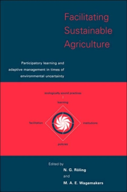 Facilitating Sustainable Agriculture : Participatory Learning and Adaptive Management in Times of Environmental Uncertainty, Hardback Book