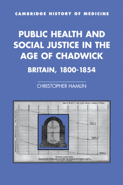 Public Health and Social Justice in the Age of Chadwick : Britain, 1800-1854, Hardback Book