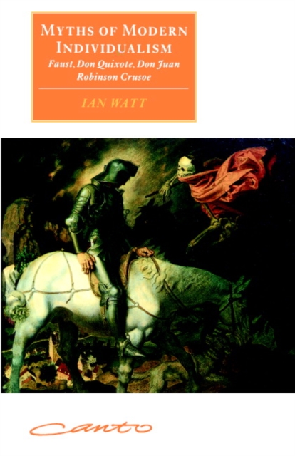 Myths of Modern Individualism : Faust, Don Quixote, Don Juan, Robinson Crusoe, Paperback / softback Book