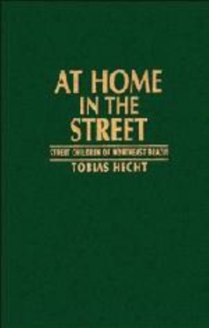 At Home in the Street : Street Children of Northeast Brazil, Hardback Book