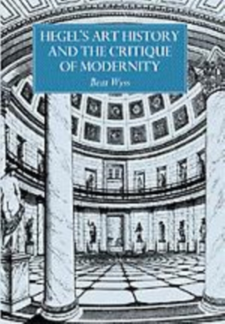 Hegel's Art History and the Critique of Modernity, Hardback Book