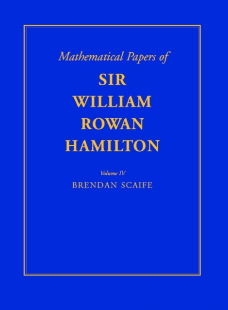 The Mathematical Papers of Sir William Rowan Hamilton: Volume 4, Geometry, Analysis, Astronomy, Probability and Finite Differences, Miscellaneous, Hardback Book