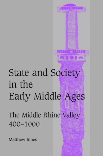 State and Society in the Early Middle Ages : The Middle Rhine Valley, 400-1000, Hardback Book