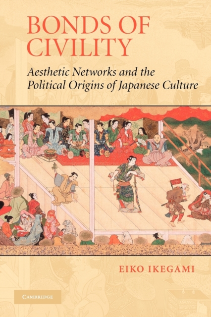 Bonds of Civility : Aesthetic Networks and the Political Origins of Japanese Culture, Paperback / softback Book