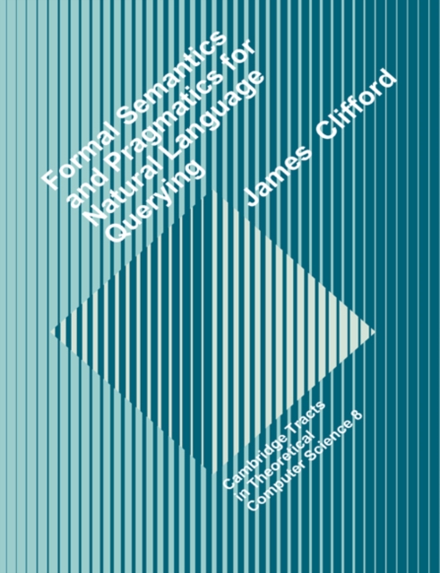Formal Semantics and Pragmatics for Natural Language Querying, Paperback / softback Book