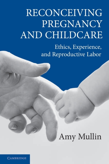 Reconceiving Pregnancy and Childcare : Ethics, Experience, and Reproductive Labor, Paperback / softback Book