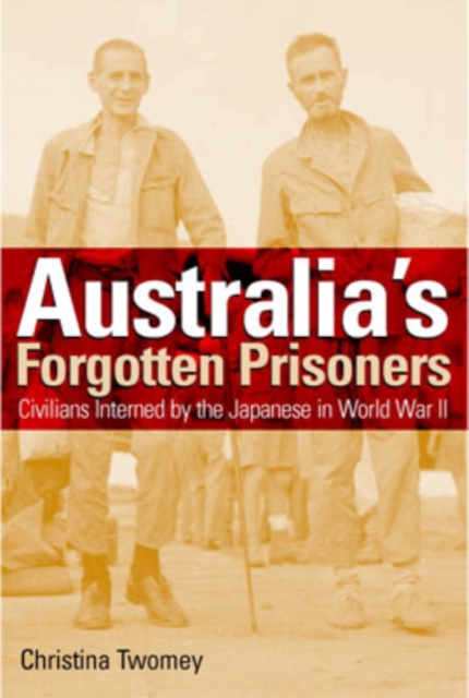 Australia's Forgotten Prisoners : Civilians Interned by the Japanese in World War Two, Paperback / softback Book