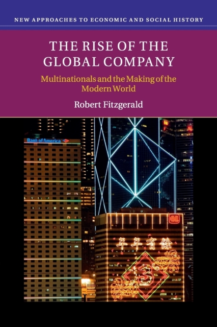 The Rise of the Global Company : Multinationals and the Making of the Modern World, Paperback / softback Book