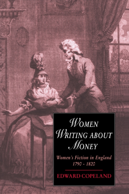 Women Writing about Money : Women's Fiction in England, 1790-1820, Paperback / softback Book