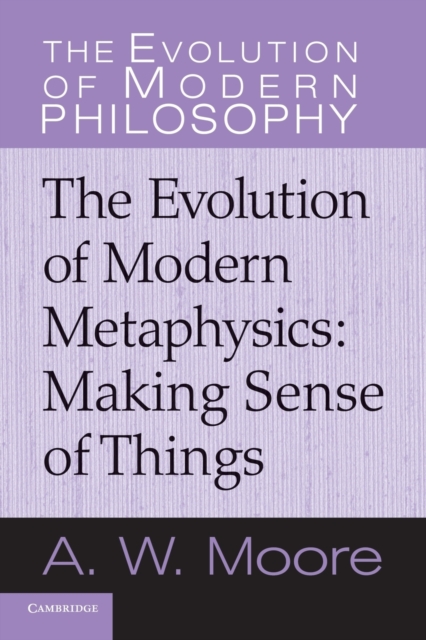 The Evolution of Modern Metaphysics : Making Sense of Things, Paperback / softback Book