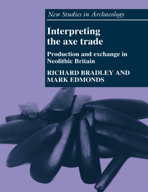 Interpreting the Axe Trade : Production and Exchange in Neolithic Britain, Paperback / softback Book