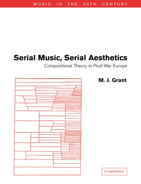 Serial Music, Serial Aesthetics : Compositional Theory in Post-War Europe, Paperback / softback Book