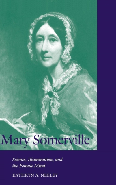 Mary Somerville : Science, Illumination, and the Female Mind, Hardback Book