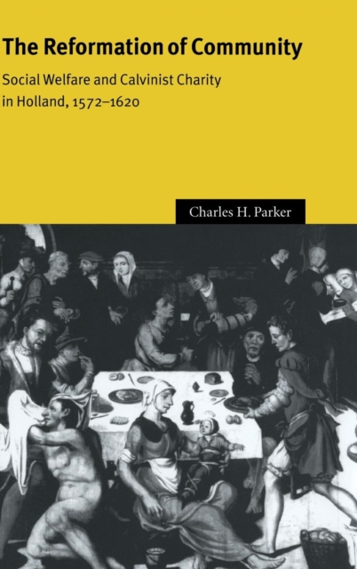 The Reformation of Community : Social Welfare and Calvinist Charity in Holland, 1572-1620, Hardback Book