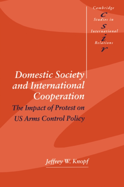 Domestic Society and International Cooperation : The Impact of Protest on US Arms Control Policy, Paperback / softback Book