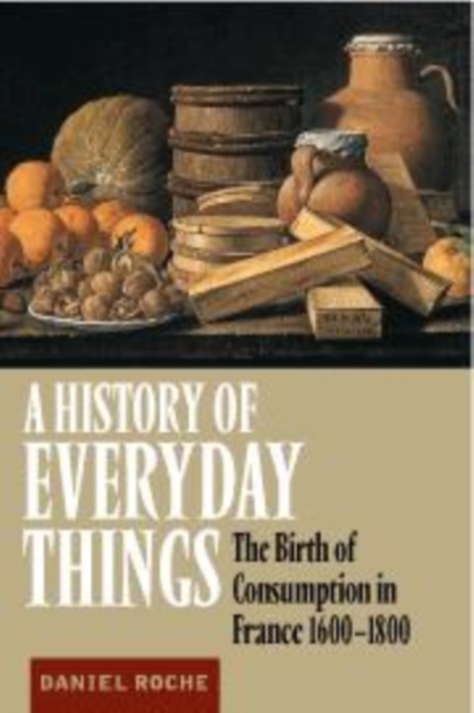 A History of Everyday Things : The Birth of Consumption in France, 1600-1800, Hardback Book