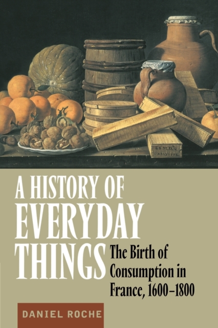 A History of Everyday Things : The Birth of Consumption in France, 1600-1800, Paperback / softback Book