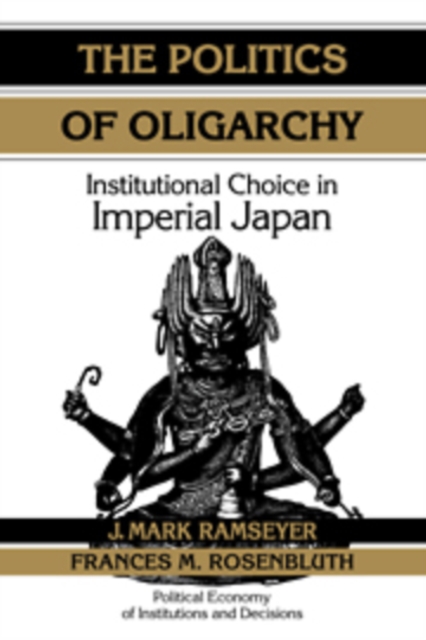 The Politics of Oligarchy : Institutional Choice in Imperial Japan, Paperback / softback Book